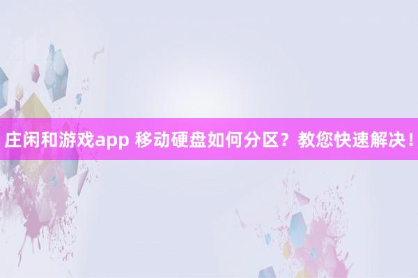庄闲和游戏app 移动硬盘如何分区？教您快速解决！