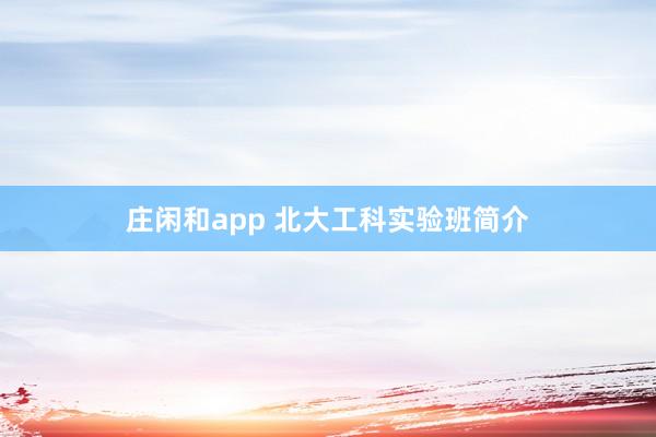 庄闲和app 北大工科实验班简介