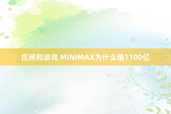 庄闲和游戏 MINIMAX为什么值1100亿