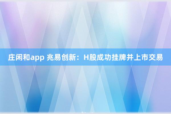 庄闲和app 兆易创新：H股成功挂牌并上市交易