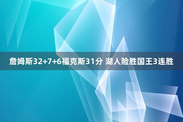 詹姆斯32+7+6福克斯31分 湖人险胜国王3连胜