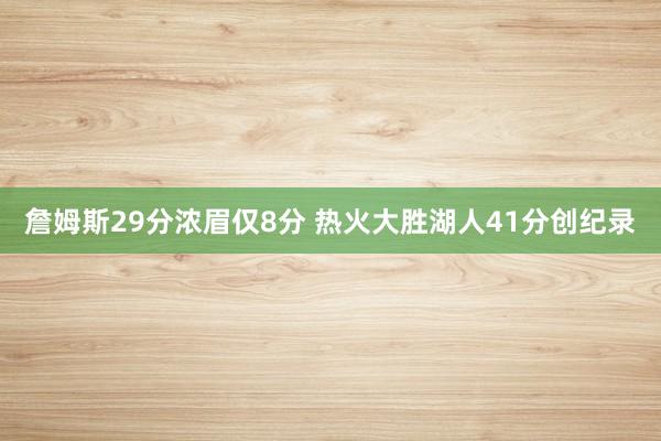 詹姆斯29分浓眉仅8分 热火大胜湖人41分创纪录