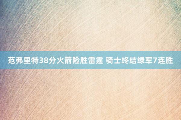 范弗里特38分火箭险胜雷霆 骑士终结绿军7连胜