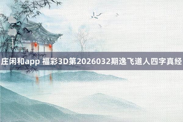 庄闲和app 福彩3D第2026032期逸飞道人四字真经