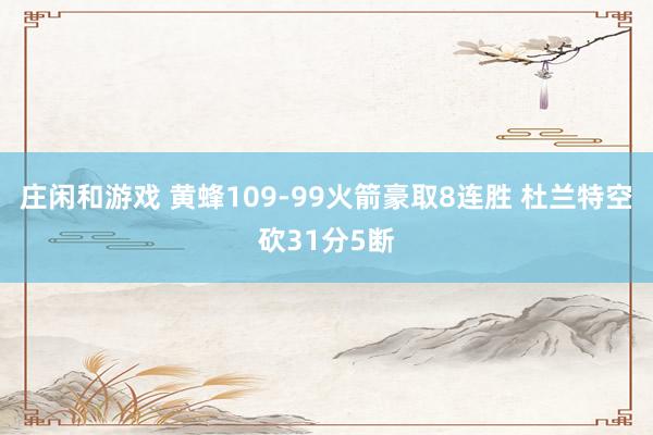 庄闲和游戏 黄蜂109-99火箭豪取8连胜 杜兰特空砍31分5断