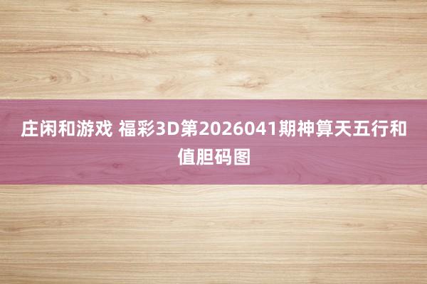 庄闲和游戏 福彩3D第2026041期神算天五行和值胆码图