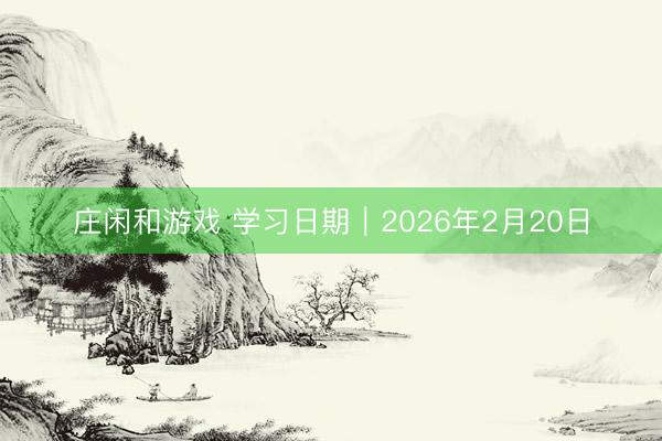 庄闲和游戏 学习日期｜2026年2月20日